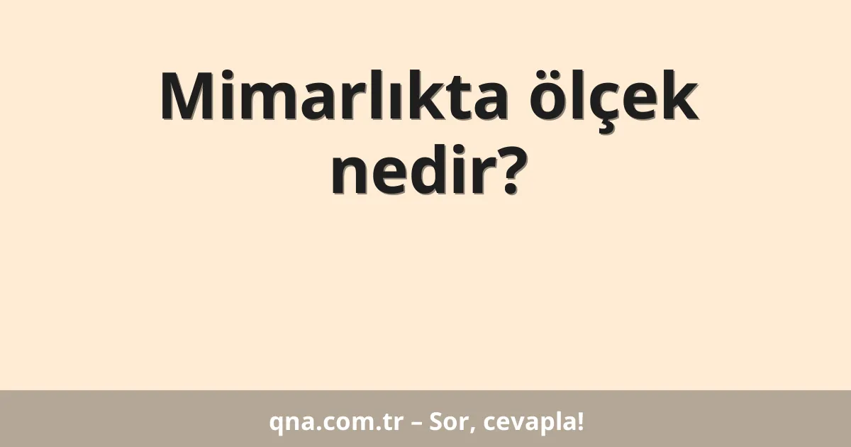 Mimarlıkta ölçek nedir?