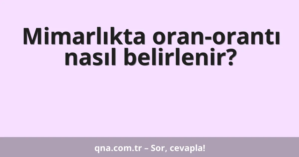 Mimarlıkta oran-orantı nasıl belirlenir?