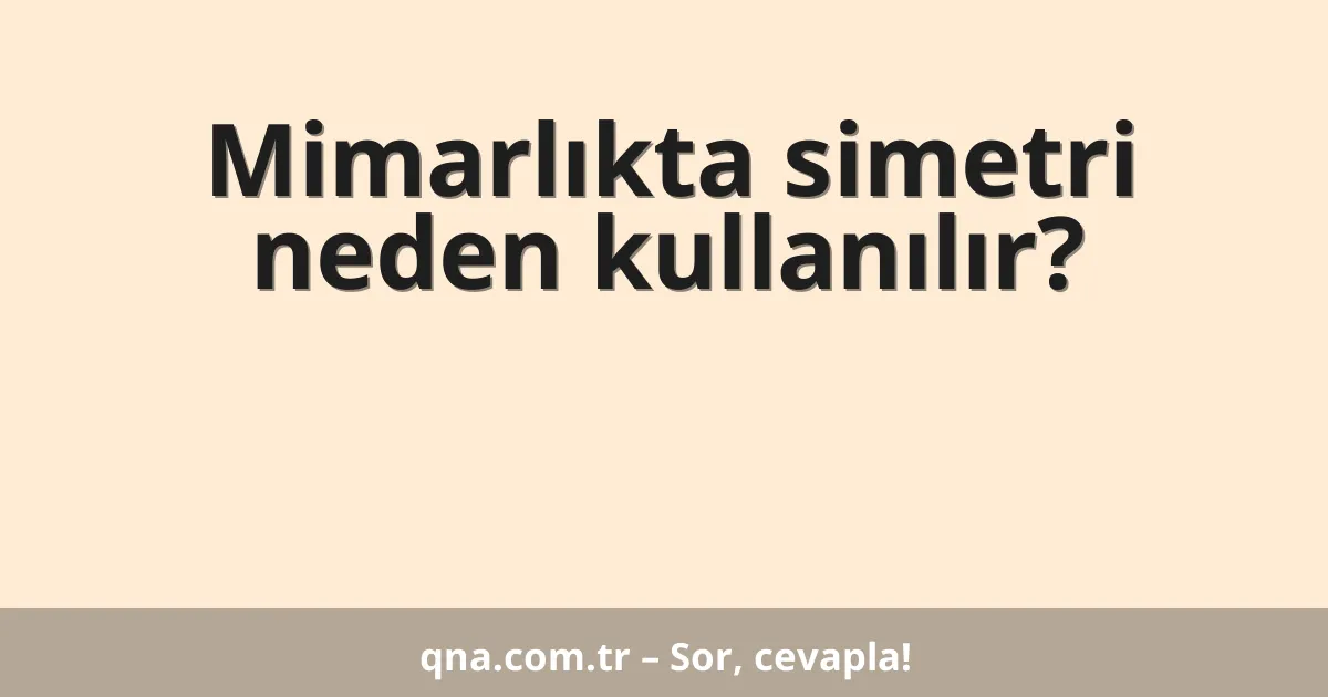 Mimarlıkta simetri neden kullanılır?