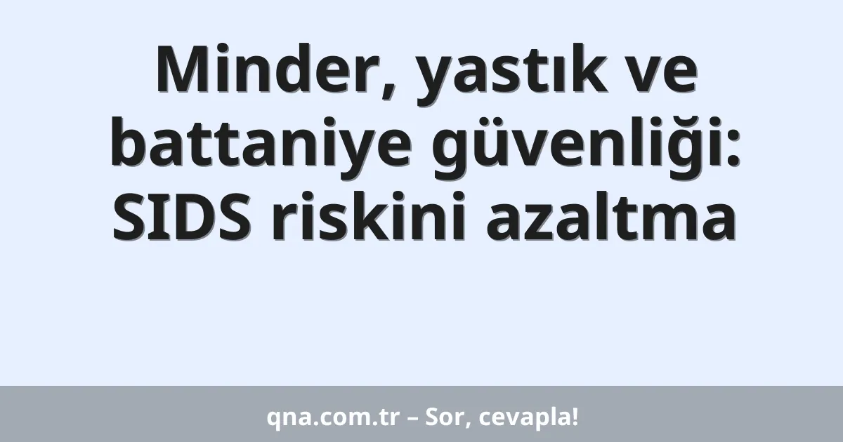 Minder, yastık ve battaniye güvenliği: SIDS riskini azaltma