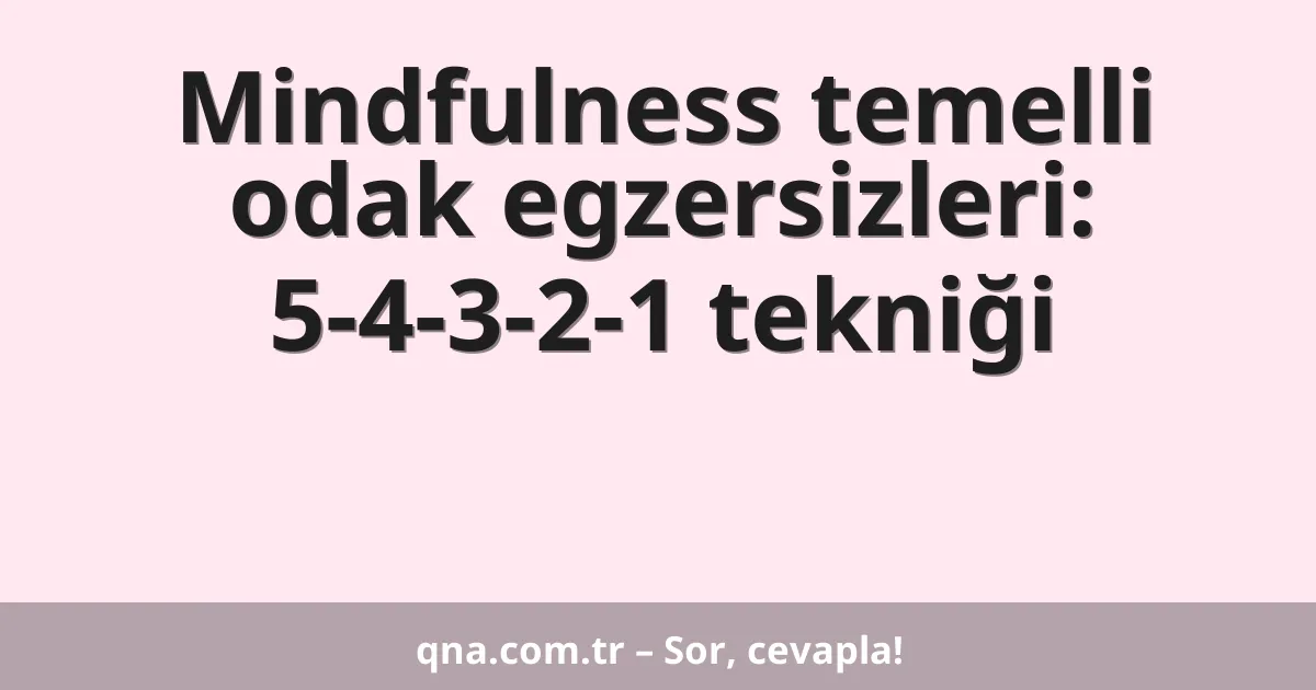 Mindfulness temelli odak egzersizleri: 5-4-3-2-1 tekniği