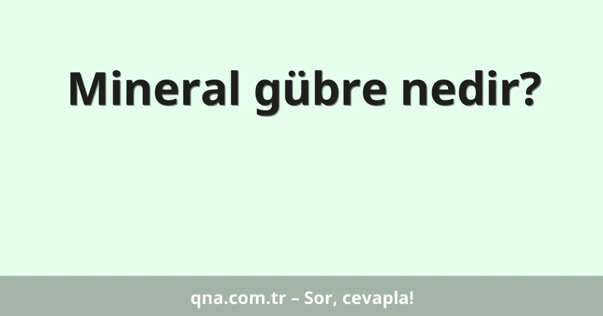 Mineral gübre nedir?