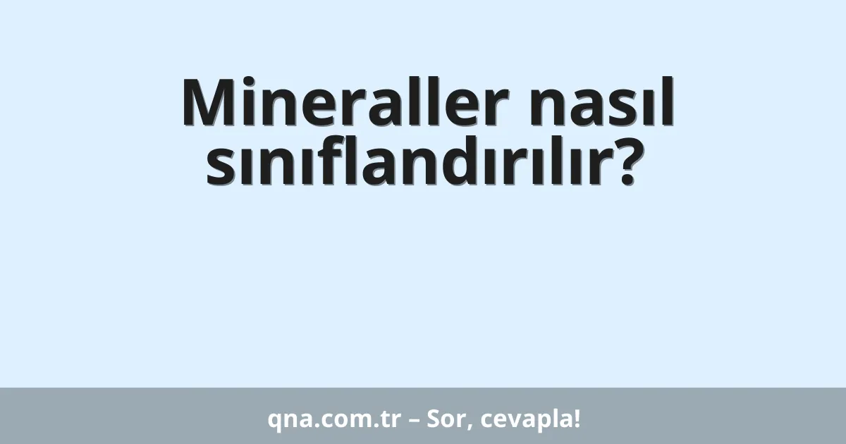 Mineraller nasıl sınıflandırılır?