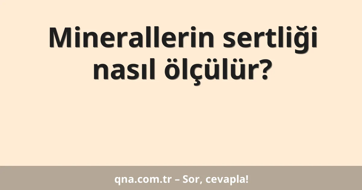 Minerallerin sertliği nasıl ölçülür?