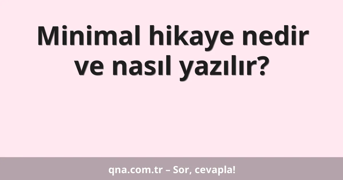 Minimal hikaye nedir ve nasıl yazılır?
