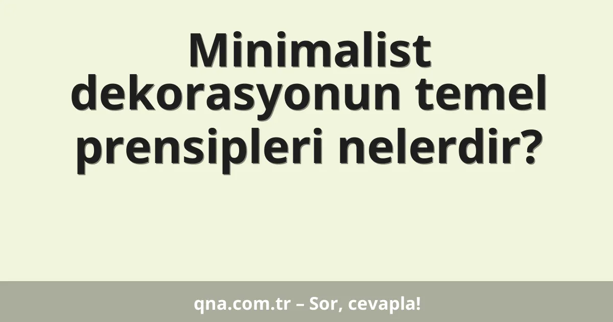 Minimalist dekorasyonun temel prensipleri nelerdir?