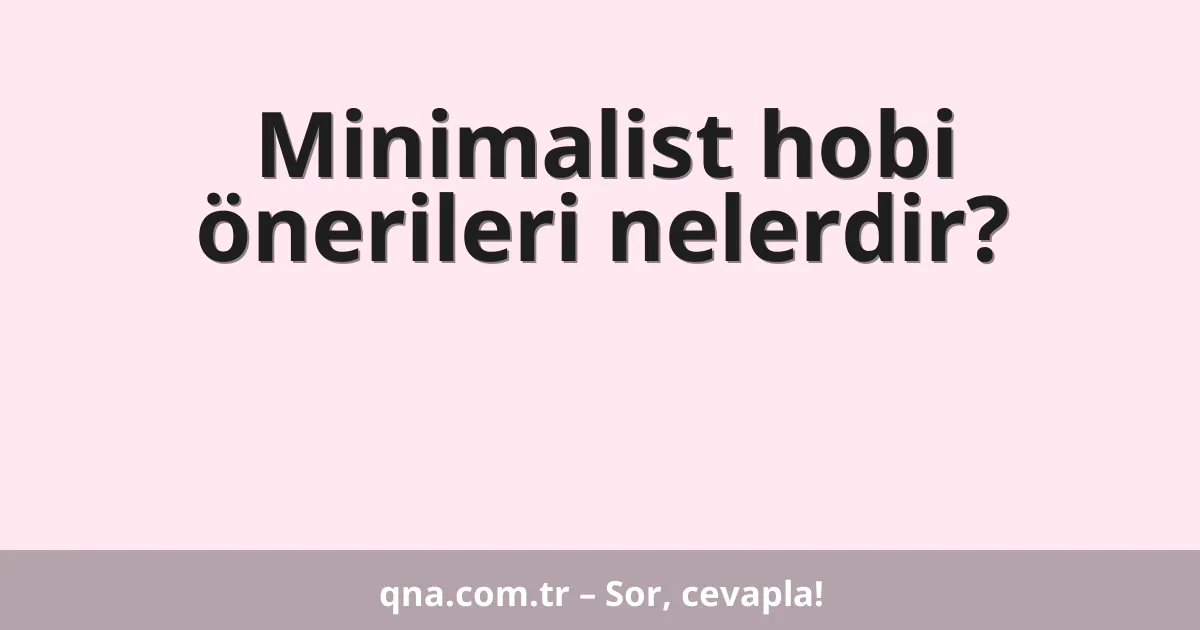 Minimalist hobi önerileri nelerdir?