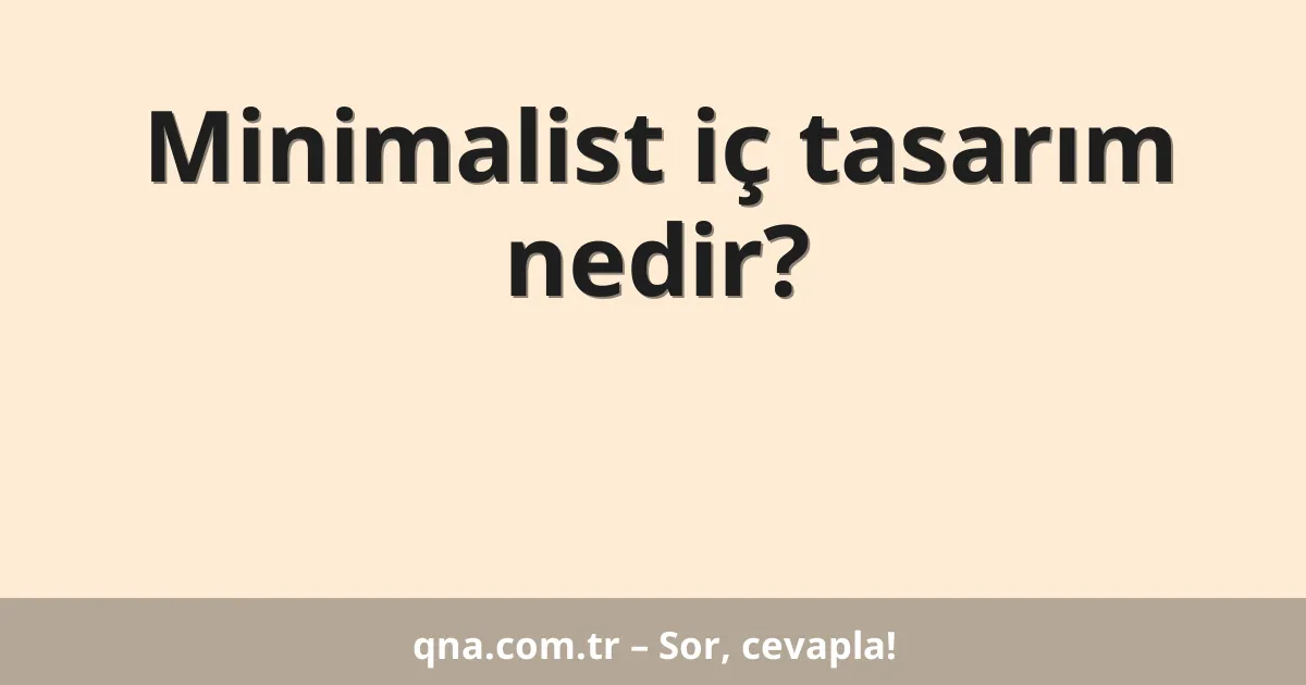 Minimalist iç tasarım nedir?