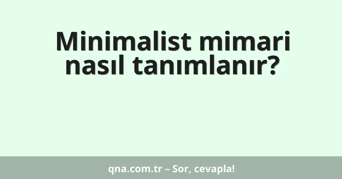 Minimalist mimari nasıl tanımlanır?