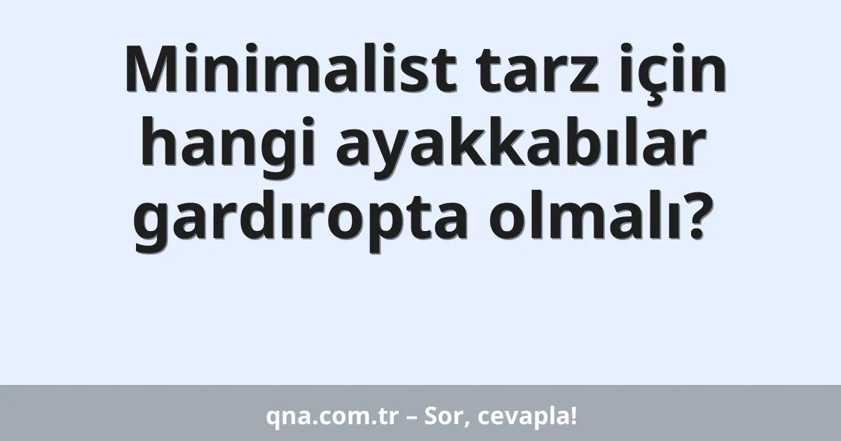 Minimalist tarz için hangi ayakkabılar gardıropta olmalı?