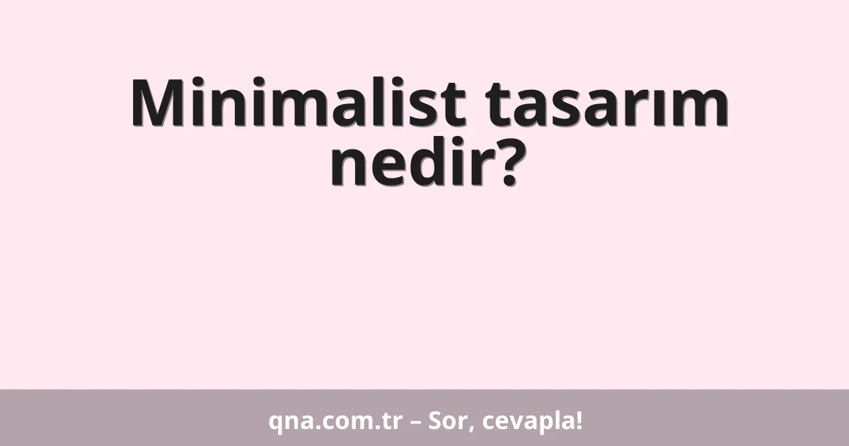 Minimalist tasarım nedir?