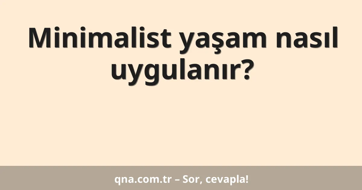 Minimalist yaşam nasıl uygulanır?