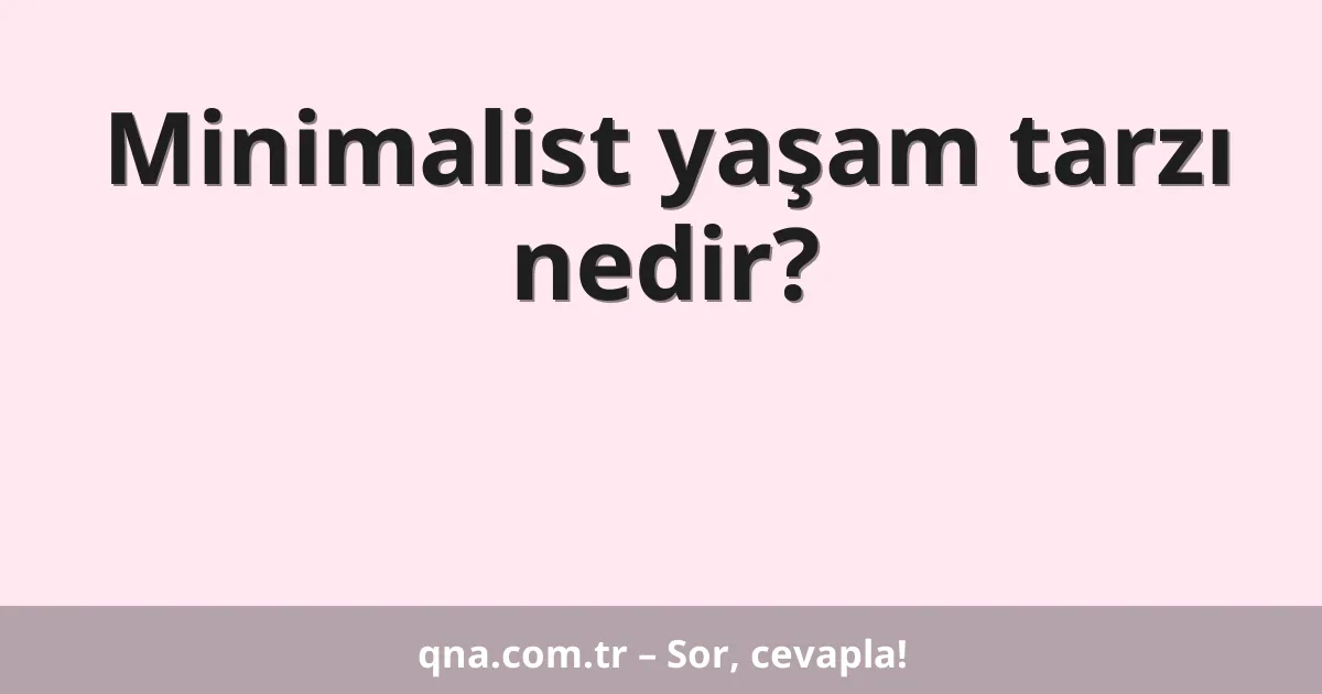 Minimalist yaşam tarzı nedir?