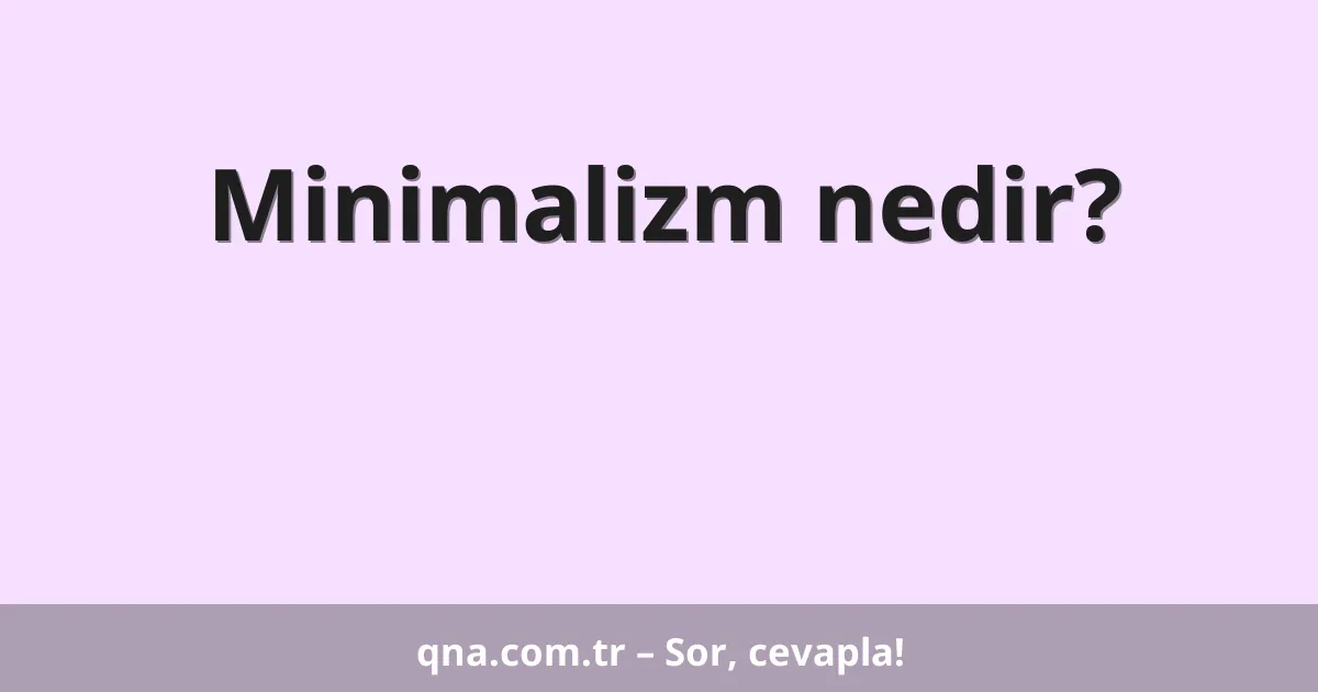 Minimalizm nedir?
