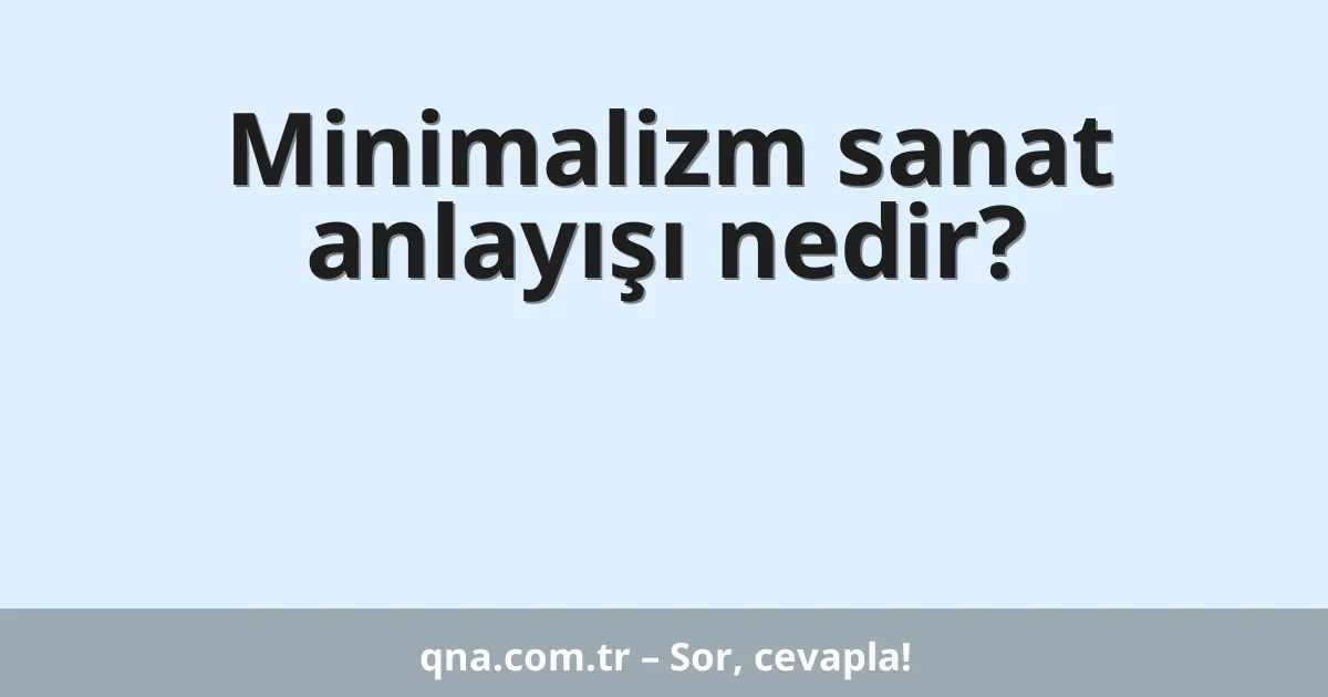 Minimalizm sanat anlayışı nedir?