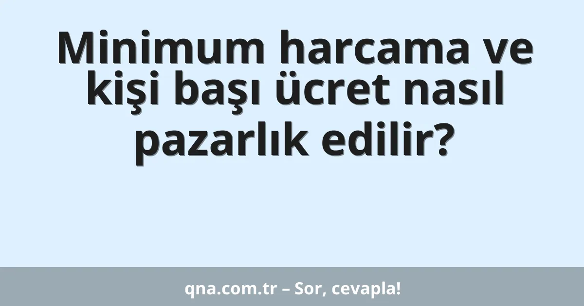 Minimum harcama ve kişi başı ücret nasıl pazarlık edilir?