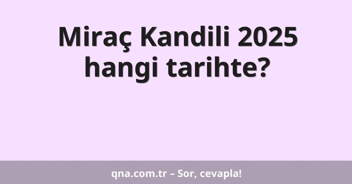 Miraç Kandili 2025 hangi tarihte?