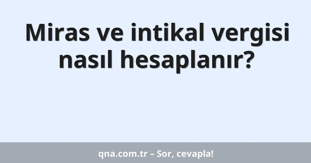 Miras ve intikal vergisi nasıl hesaplanır?