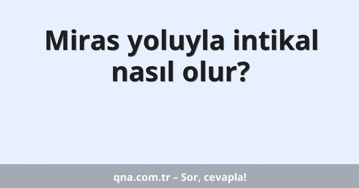 Miras yoluyla intikal nasıl olur?