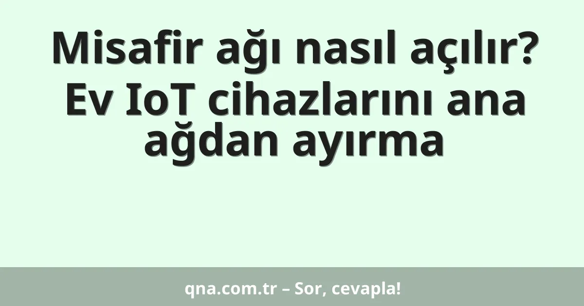 Misafir ağı nasıl açılır? Ev IoT cihazlarını ana ağdan ayırma