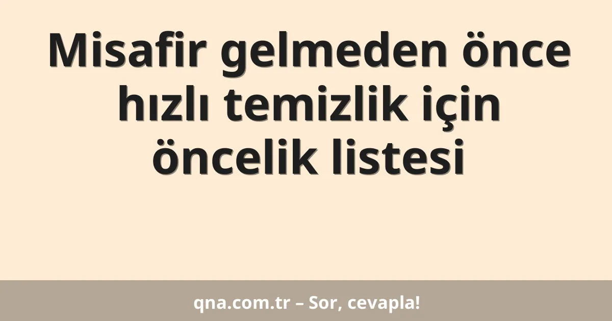 Misafir gelmeden önce hızlı temizlik için öncelik listesi