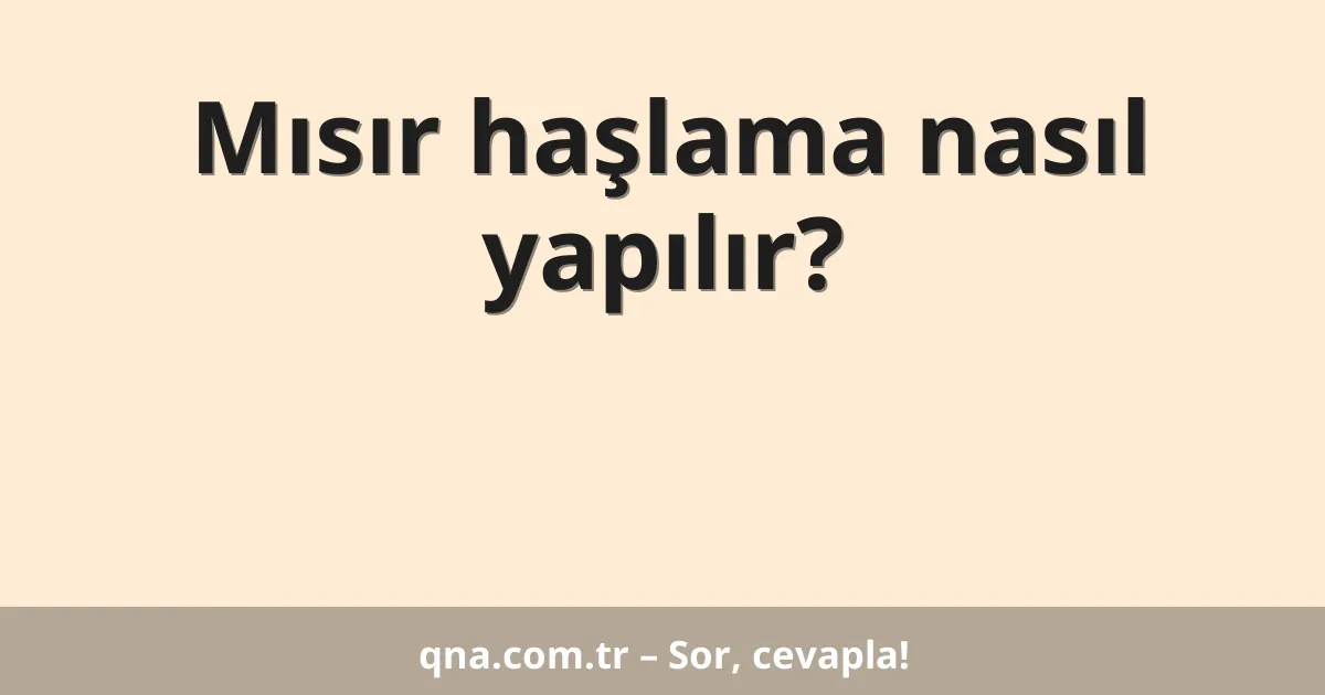 Mısır haşlama nasıl yapılır?