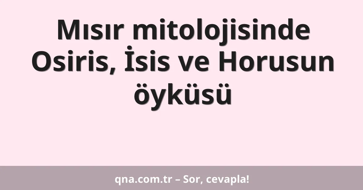 Mısır mitolojisinde Osiris, İsis ve Horusun öyküsü