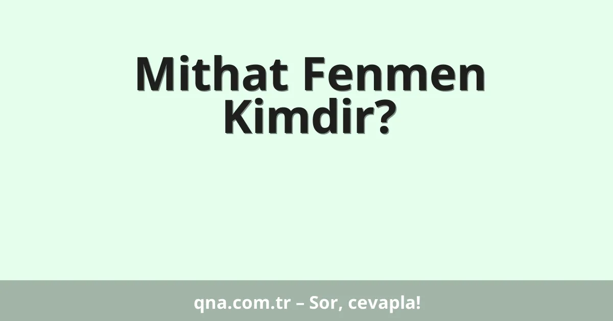 Mithat Fenmen Kimdir?