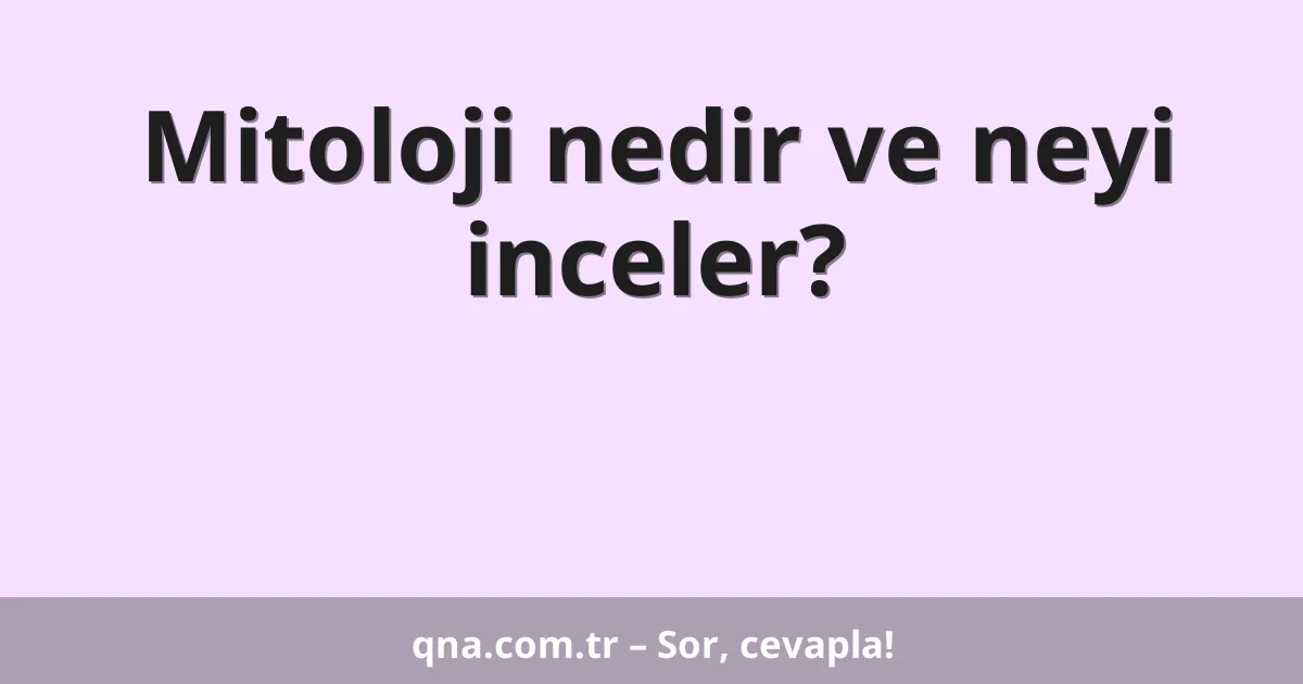 Mitoloji nedir ve neyi inceler?