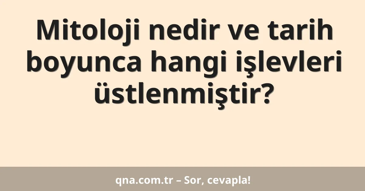 Mitoloji nedir ve tarih boyunca hangi işlevleri üstlenmiştir?
