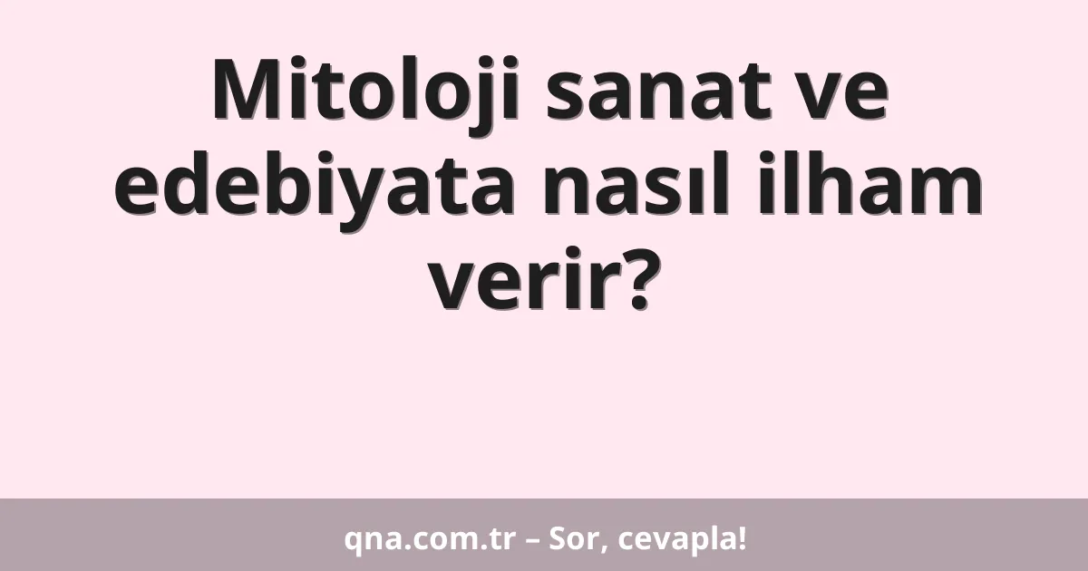 Mitoloji sanat ve edebiyata nasıl ilham verir?