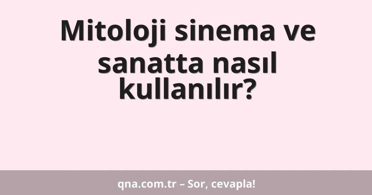 Mitoloji sinema ve sanatta nasıl kullanılır?