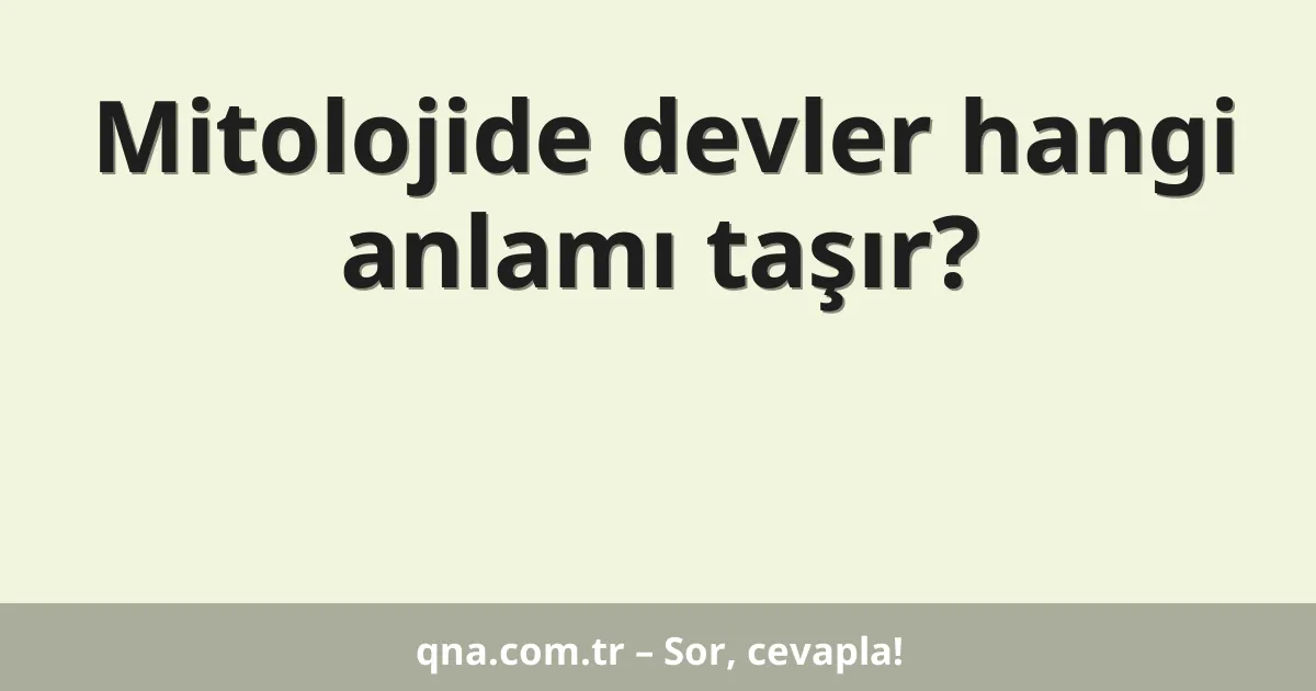 Mitolojide devler hangi anlamı taşır?