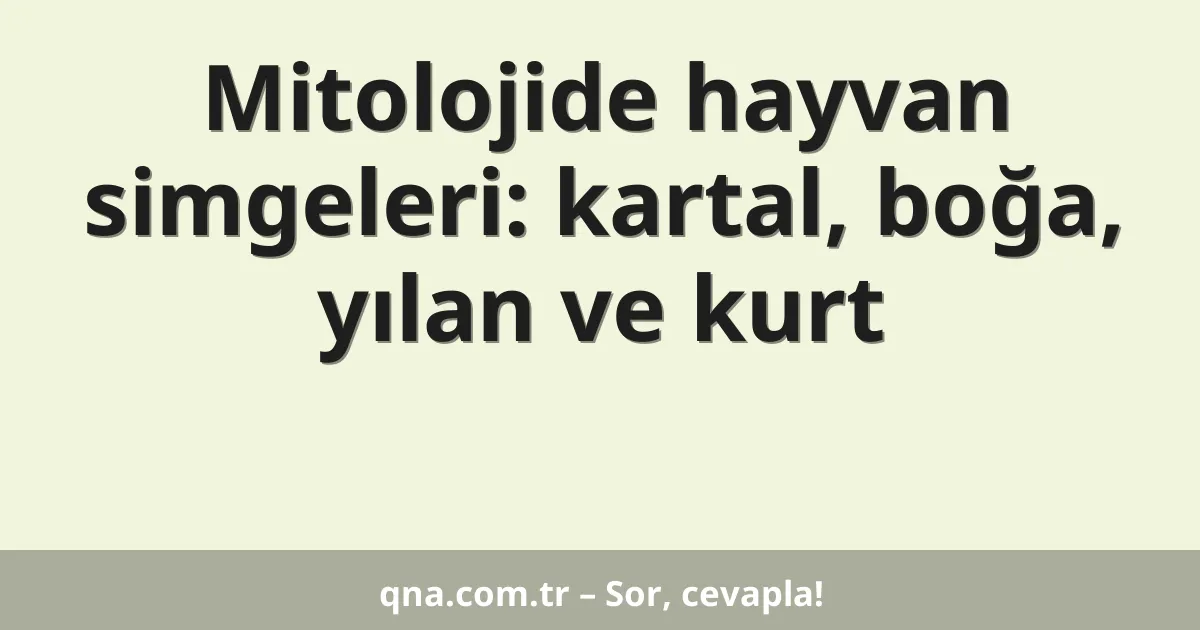 Mitolojide hayvan simgeleri: kartal, boğa, yılan ve kurt