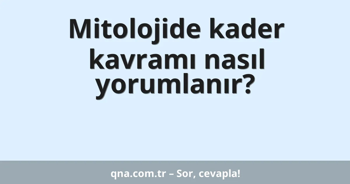 Mitolojide kader kavramı nasıl yorumlanır?