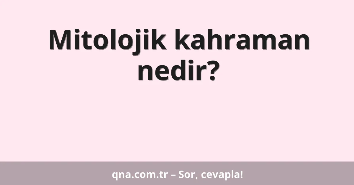 Mitolojik kahraman nedir?