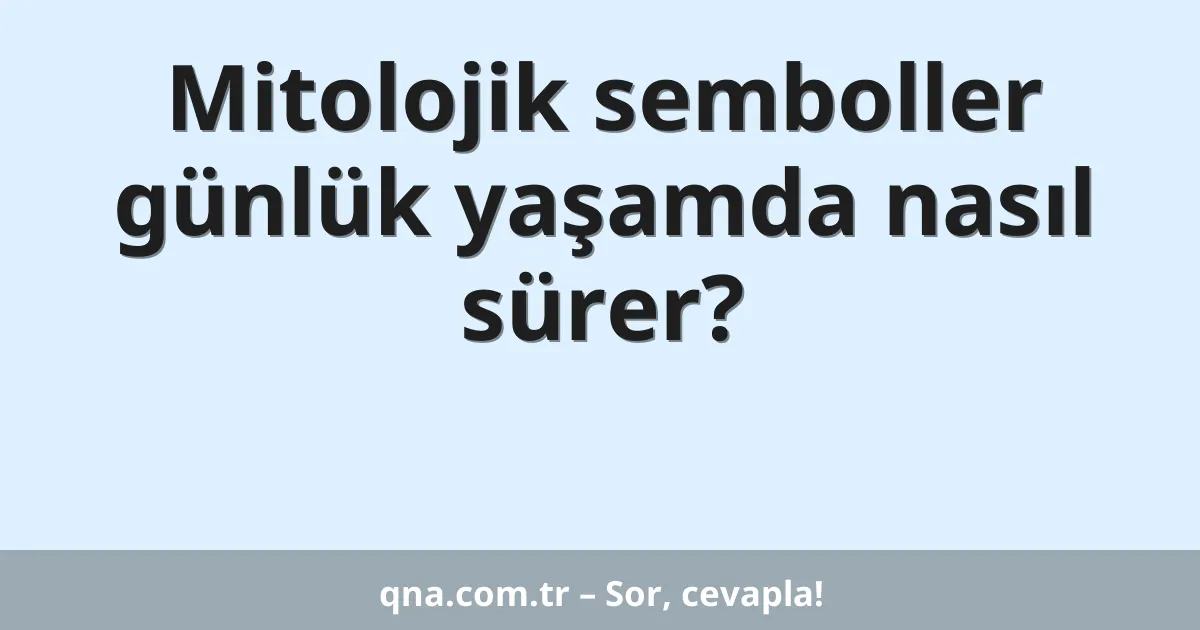Mitolojik semboller günlük yaşamda nasıl sürer?
