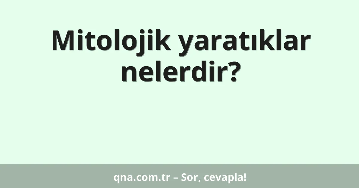 Mitolojik yaratıklar nelerdir?