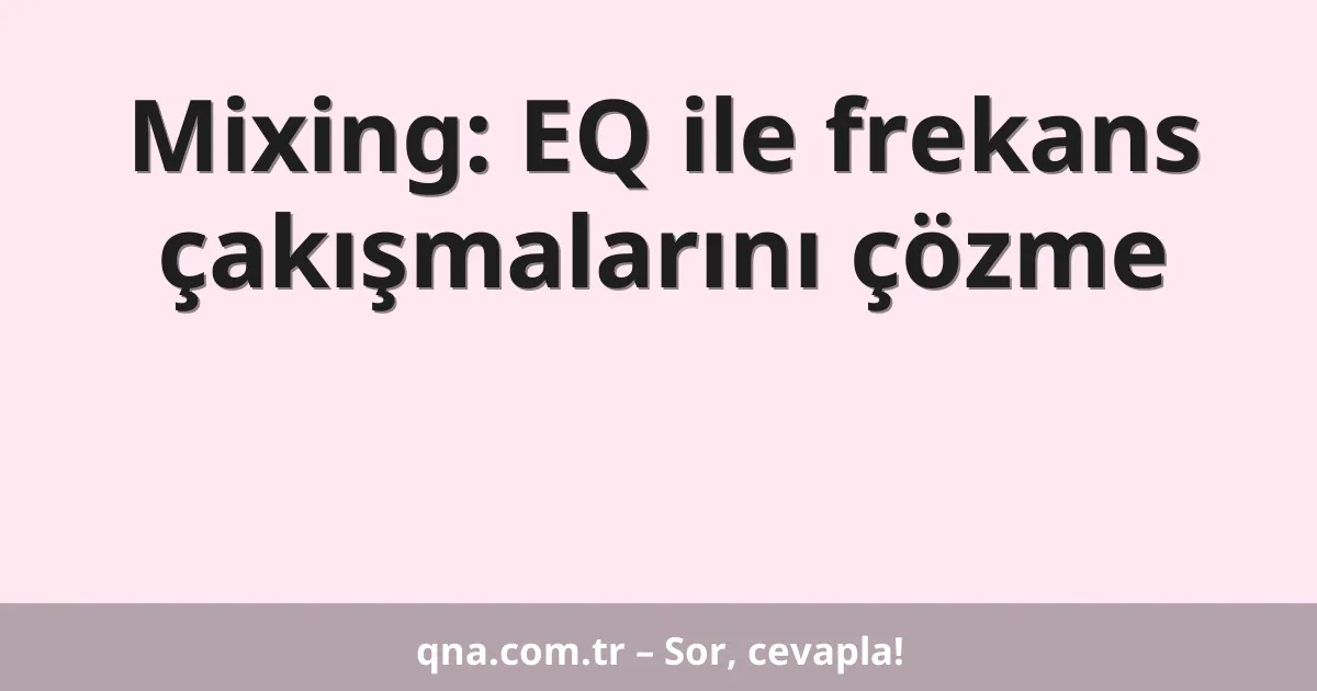 Mixing: EQ ile frekans çakışmalarını çözme