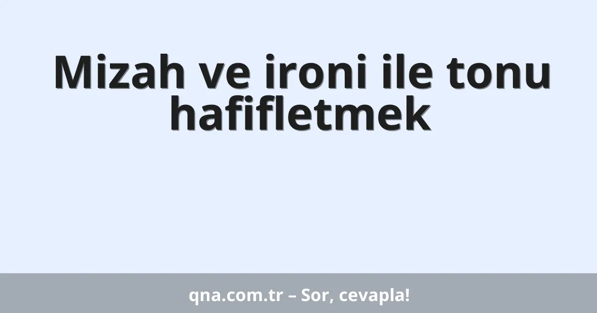 Mizah ve ironi ile tonu hafifletmek