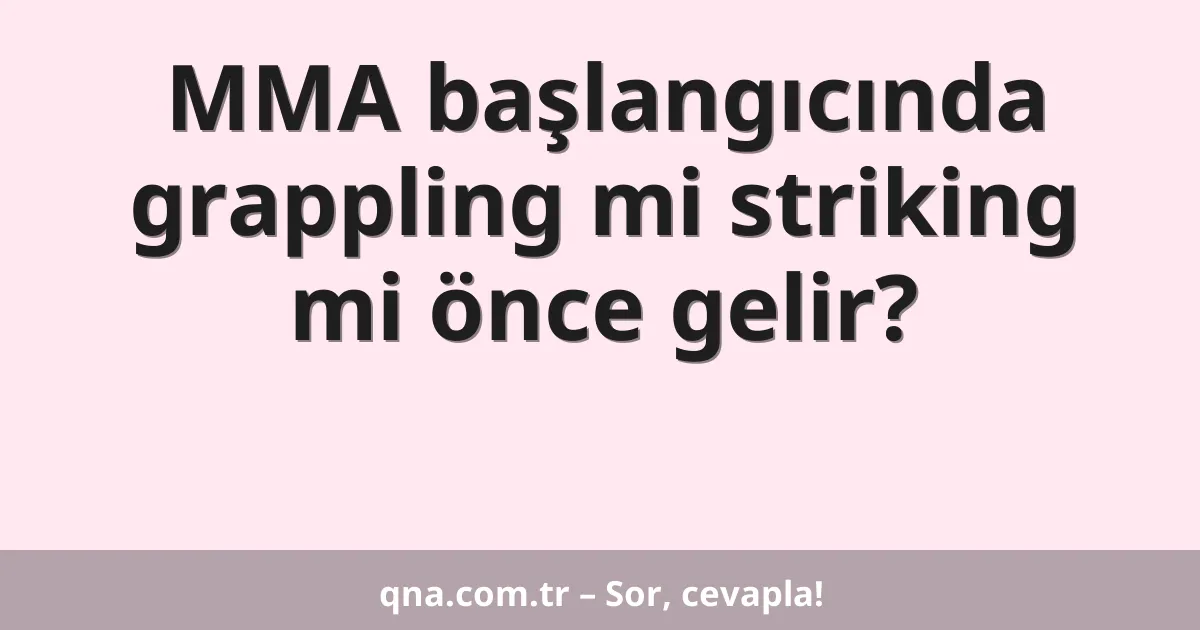 MMA başlangıcında grappling mi striking mi önce gelir?