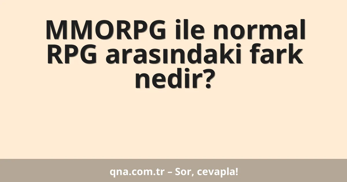 MMORPG ile normal RPG arasındaki fark nedir?