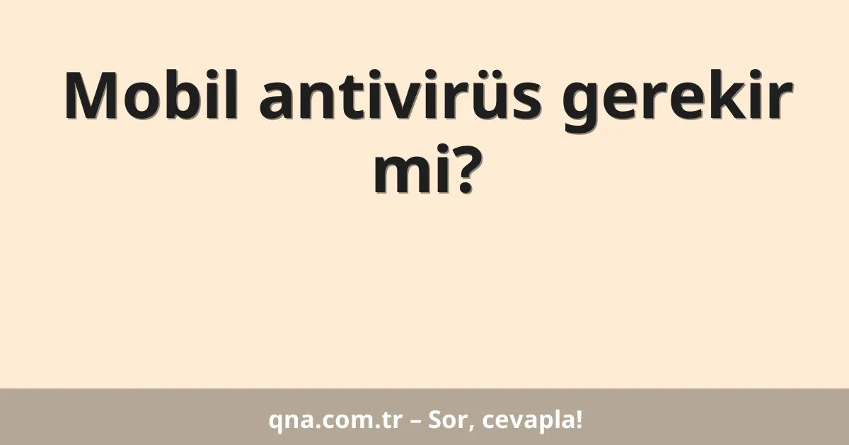 Mobil antivirüs gerekir mi?