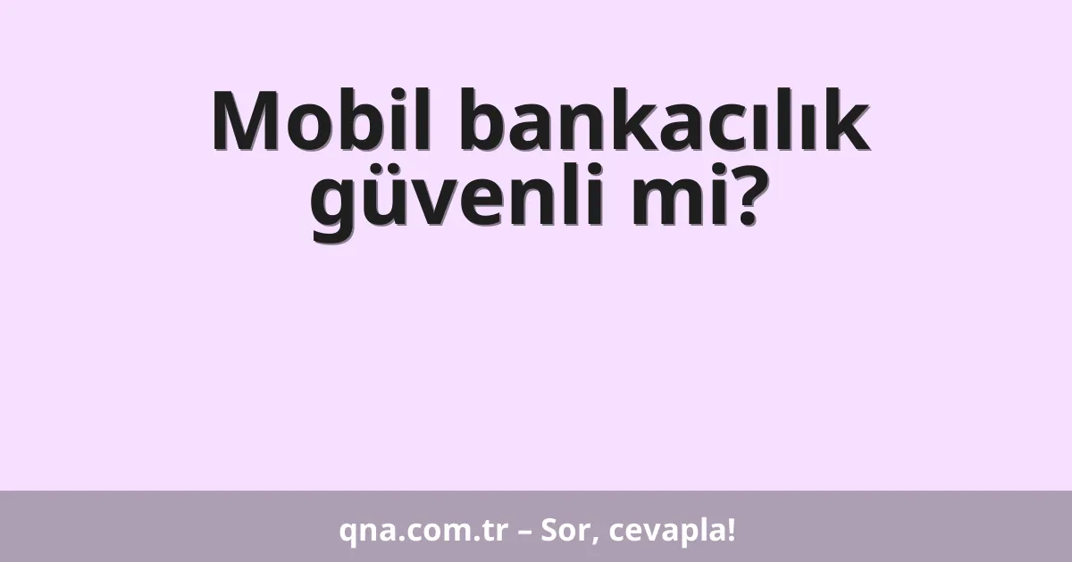 Mobil bankacılık güvenli mi?
