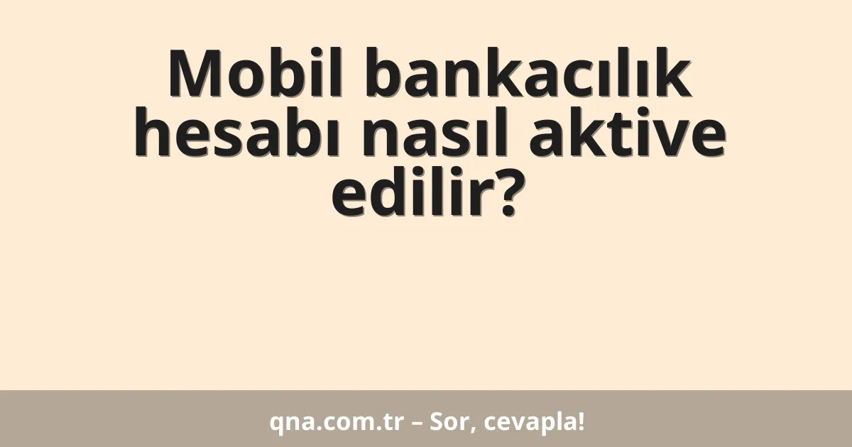 Mobil bankacılık hesabı nasıl aktive edilir?