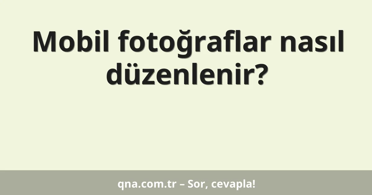 Mobil fotoğraflar nasıl düzenlenir?