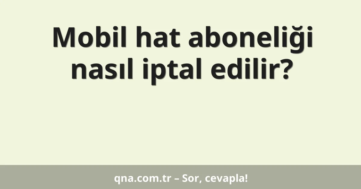 Mobil hat aboneliği nasıl iptal edilir?