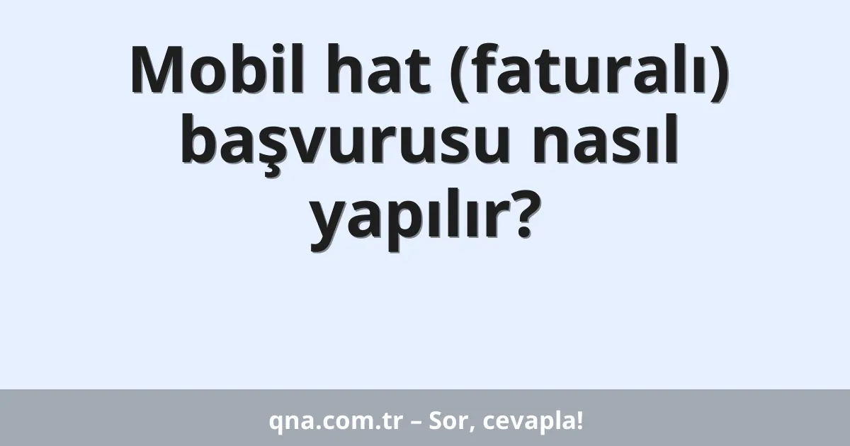 Mobil hat (faturalı) başvurusu nasıl yapılır?
