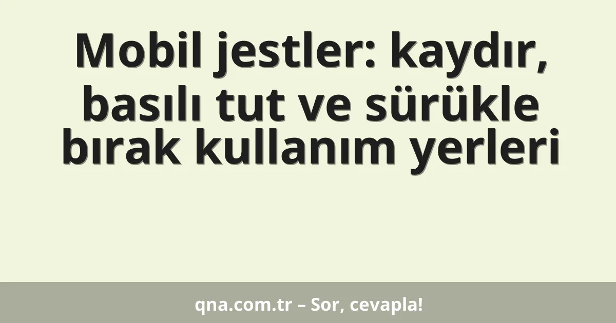 Mobil jestler: kaydır, basılı tut ve sürükle bırak kullanım yerleri