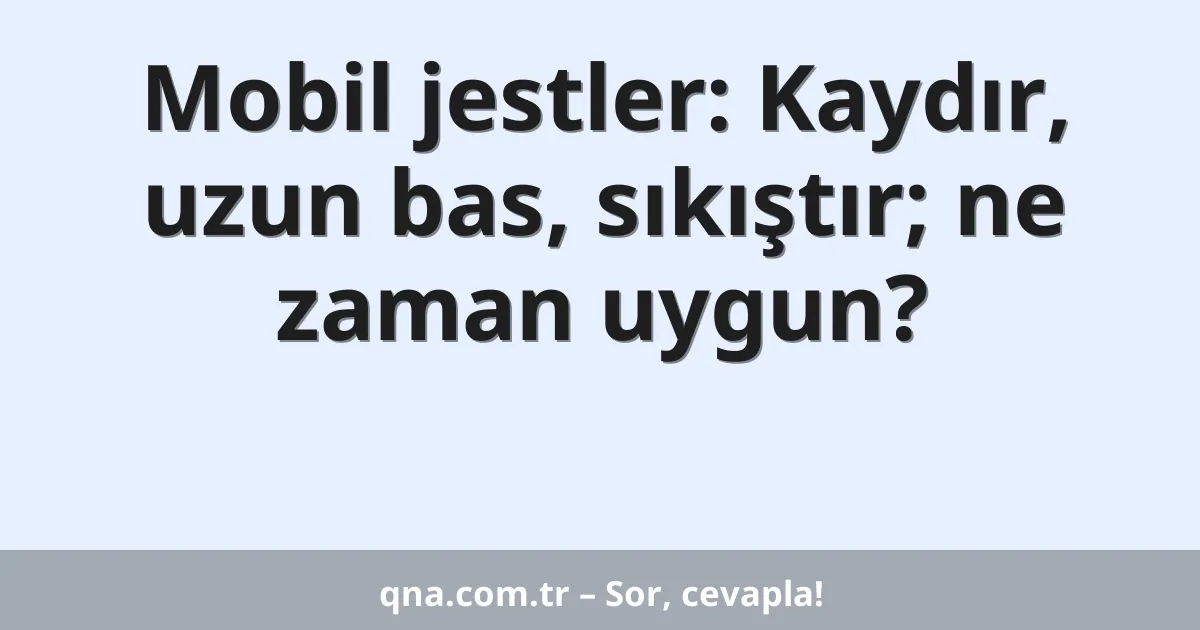 Mobil jestler: Kaydır, uzun bas, sıkıştır; ne zaman uygun?